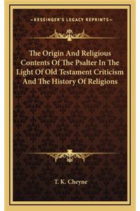 The Origin And Religious Contents Of The Psalter In The Light Of Old Testament Criticism And The History Of Religions