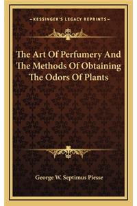Art of Perfumery and the Methods of Obtaining the Odors of Plants