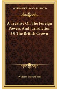A Treatise on the Foreign Powers and Jurisdiction of the British Crown