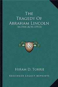 The Tragedy of Abraham Lincoln the Tragedy of Abraham Lincoln