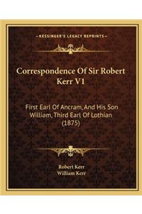 Correspondence of Sir Robert Kerr V1
