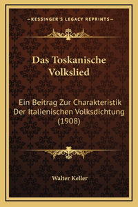 Das Toskanische Volkslied: Ein Beitrag Zur Charakteristik Der Italienischen Volksdichtung (1908)