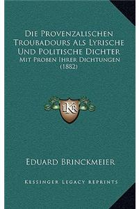 Die Provenzalischen Troubadours Als Lyrische Und Politische Dichter