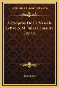 A Propros De La Vassale Lettre A M. Jules Lemaitre (1897)