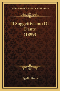 Il Soggettivismo Di Dante (1899)