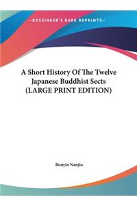A Short History Of The Twelve Japanese Buddhist Sects (LARGE PRINT EDITION)