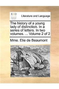The History of a Young Lady of Distinction. in a Series of Letters. in Two Volumes. ... Volume 2 of 2