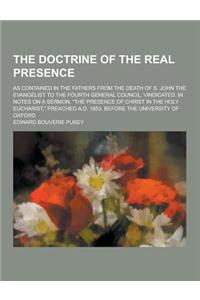 The Doctrine of the Real Presence; As Contained in the Fathers from the Death of S. John the Evangelist to the Fourth General Council, Vindicated, in