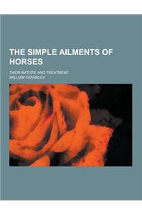 The Simple Ailments of Horses; Their Nature and Treatment