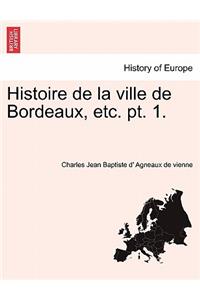 Histoire de La Ville de Bordeaux, Etc. PT. 1.