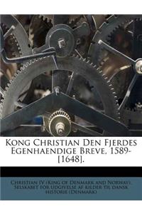 Kong Christian Den Fjerdes Egenhaendige Breve, 1589-[1648].