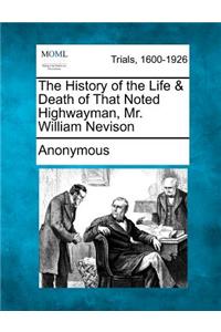 The History of the Life & Death of That Noted Highwayman, Mr. William Nevison