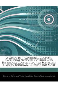 A Guide to Traditional Costume Including National Costume and Historical Costume Such as Sombrero, Kimono, Bedgown, Chemise and More