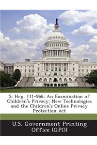 S. Hrg. 111-968: An Examination of Children's Privacy: New Technologies and the Children's Online Privacy Protection ACT