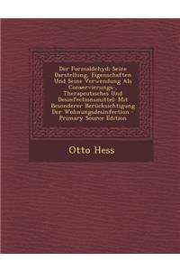 Der Formaldehyd; Seine Darstellung, Eigenschaften Und Seine Verwendung ALS Conservierungs-, Therapeutisches Und Desinfectionsmittel