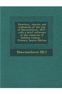 Directory, Charter and Ordinances of the City of Shawneetown, 1872: With a Brief Reference to the Resources of Gallatin County