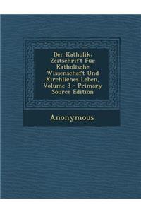 Der Katholik: Zeitschrift Fur Katholische Wissenschaft Und Kirchliches Leben, Volume 3