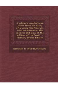 A Soldier's Recollections; Leaves from the Diary of a Young Confederate, with an Oration on the Motives and Aims of the Soldiers of the South - Primar