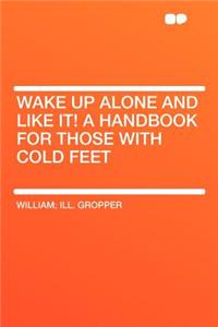 Wake Up Alone and Like It! a Handbook for Those with Cold Feet