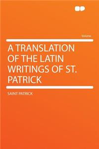 A Translation of the Latin Writings of St. Patrick