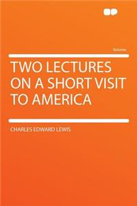 Two Lectures on a Short Visit to America