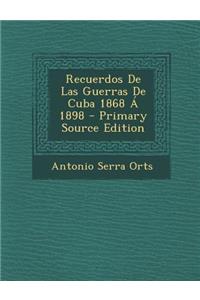 Recuerdos de Las Guerras de Cuba 1868 a 1898 - Primary Source Edition