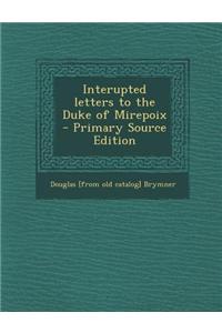 Interupted Letters to the Duke of Mirepoix - Primary Source Edition