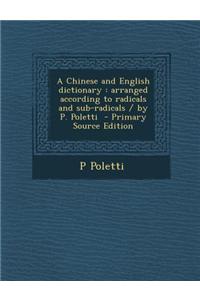 A Chinese and English Dictionary: Arranged According to Radicals and Sub-Radicals / By P. Poletti