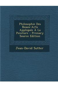 Philosophie Des Beaux-Arts Appliquee a la Peinture