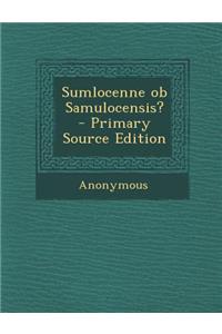Sumlocenne OB Samulocensis? - Primary Source Edition