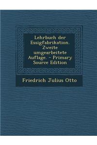 Lehrbuch Der Essigfabrikation. Zweite Umgearbeitete Auflage. - Primary Source Edition