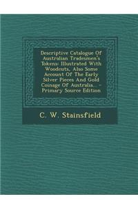 Descriptive Catalogue of Australian Tradesmen's Tokens: Illustrated with Woodcuts, Also Some Account of the Early Silver Pieces and Gold Coinage of Au