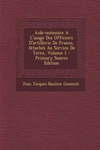 Aide-mémoire A L'usage Des Officiers D'artillerie De France, Attachés Au Service De Terre, Volume 1