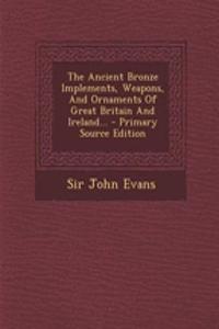The Ancient Bronze Implements, Weapons, and Ornaments of Great Britain and Ireland...