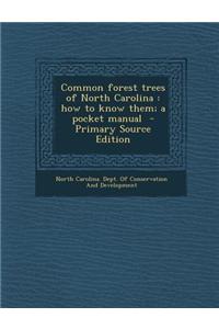 Common Forest Trees of North Carolina: How to Know Them; A Pocket Manual - Primary Source Edition