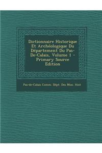 Dictionnaire Historique Et Archeologique Du Departement Du Pas-de-Calais, Volume 1 - Primary Source Edition