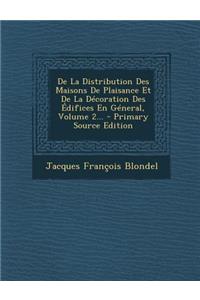 De La Distribution Des Maisons De Plaisance Et De La Décoration Des Édifices En Géneral, Volume 2... - Primary Source Edition