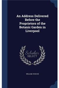 Address Delivered Before the Proprietors of the Botanic Garden in Liverpool