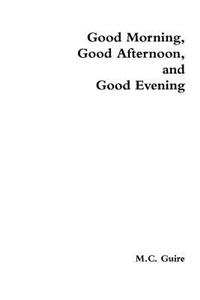 Good Morning, Good Afternoon, and Good Evening