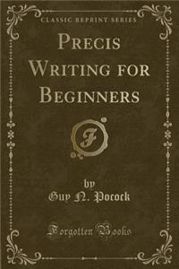 Precis Writing for Beginners (Classic Reprint)