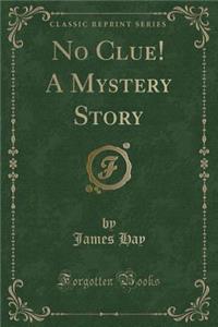 No Clue! a Mystery Story (Classic Reprint)