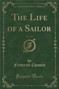 The Life of a Sailor, Vol. 1 of 2 (Classic Reprint)