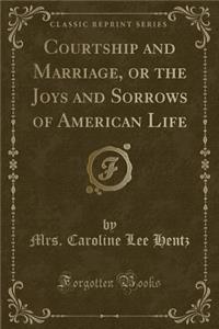 Courtship and Marriage, or the Joys and Sorrows of American Life (Classic Reprint)