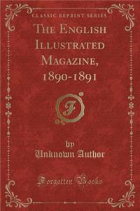 The English Illustrated Magazine, 1890-1891 (Classic Reprint)