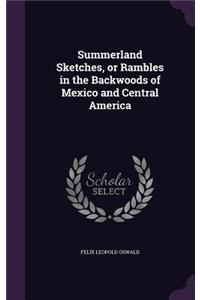 Summerland Sketches, or Rambles in the Backwoods of Mexico and Central America