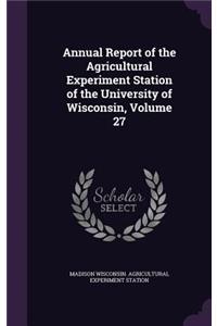 Annual Report of the Agricultural Experiment Station of the University of Wisconsin, Volume 27