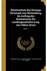 Briefwechsel des Herzogs Christoph von Wirtemberg. Im Auftrag der Kommission für Landesgeschichte hrsg. von Viktor Ernst; Band 1