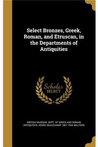 Select Bronzes, Greek, Roman, and Etruscan, in the Departments of Antiquities