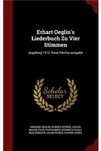 Erhart Oeglin's Liederbuch Zu Vier Stimmen: Augsburg 1512. Neue Partitur-ausgabe