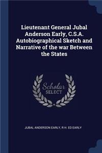 Lieutenant General Jubal Anderson Early, C.S.A. Autobiographical Sketch and Narrative of the War Between the States